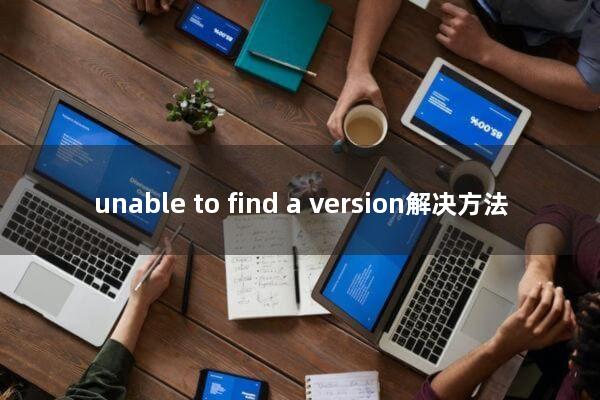 unable to find a version解决方法